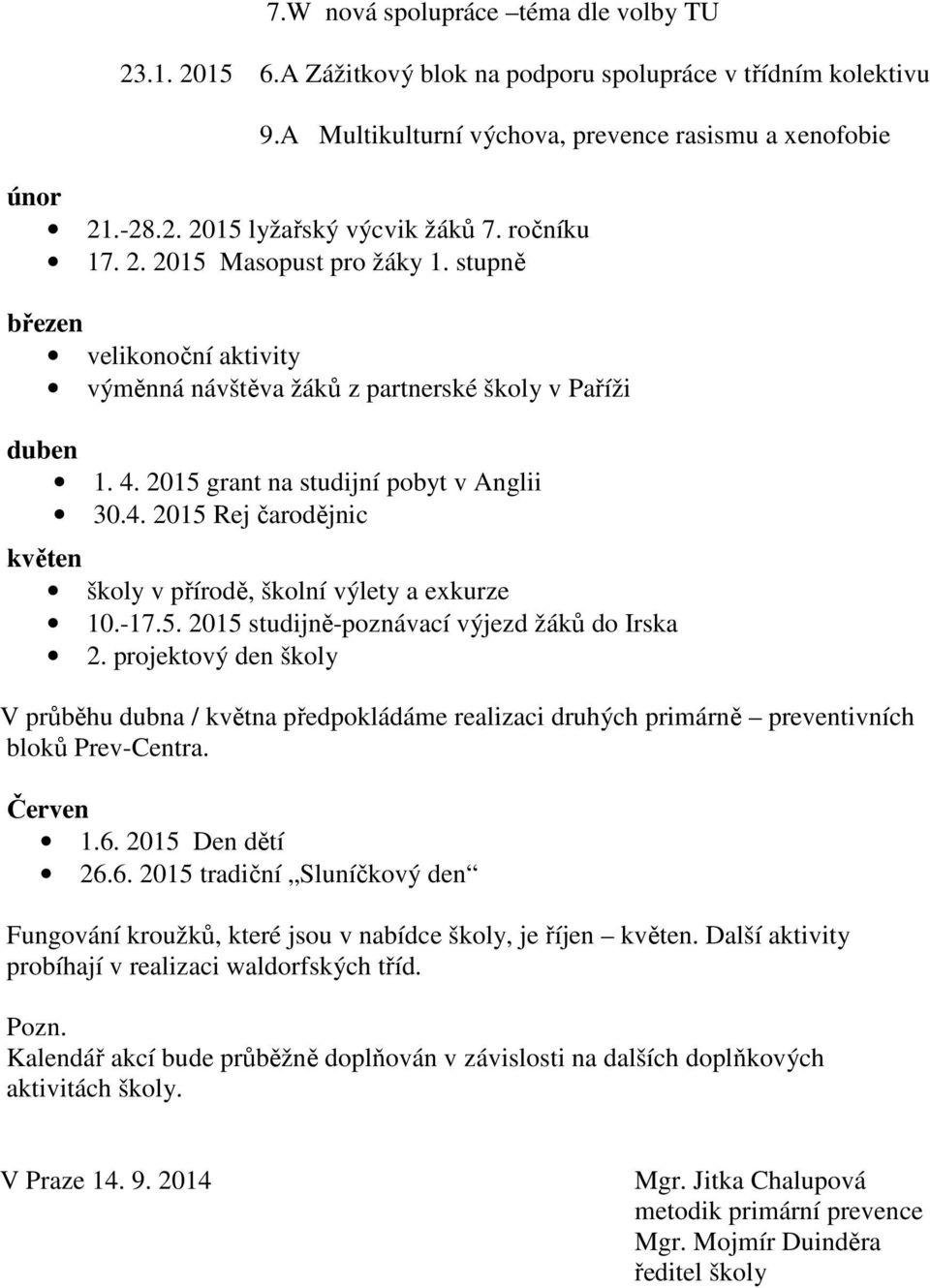 2015 grant na studijní pobyt v Anglii 30.4. 2015 Rej čarodějnic květen školy v přírodě, školní výlety a exkurze 10.-17.5. 2015 studijně-poznávací výjezd žáků do Irska 2.