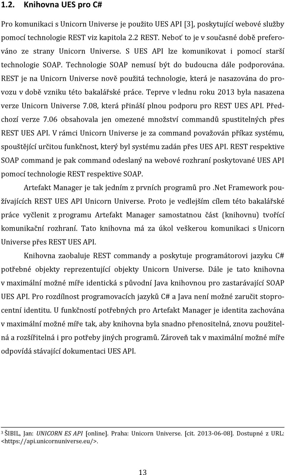 REST je na Unicorn Universe nově použitá technologie, která je nasazována do provozu v době vzniku této bakalářské práce. Teprve v lednu roku 2013 byla nasazena verze Unicorn Universe 7.