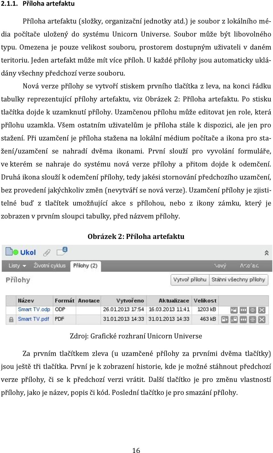 Nová verze přílohy se vytvoří stiskem prvního tlačítka z leva, na konci řádku tabulky reprezentující přílohy artefaktu, viz Obrázek 2: Příloha artefaktu. Po stisku tlačítka dojde k uzamknutí přílohy.