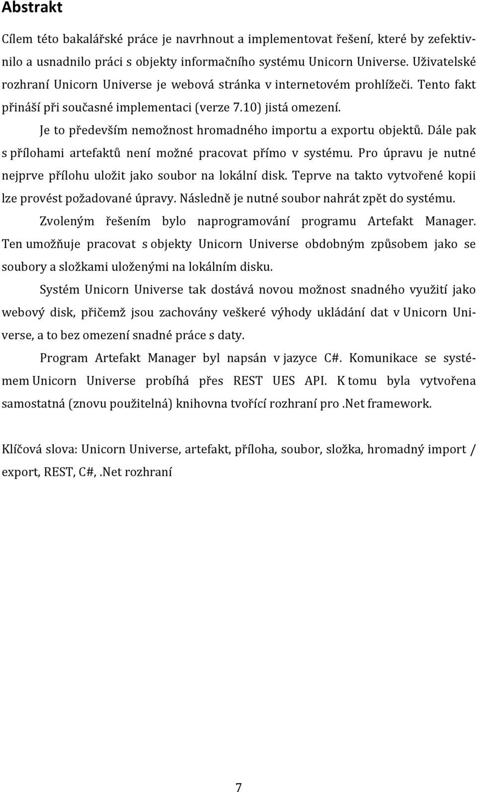 Je to především nemožnost hromadného importu a exportu objektů. Dále pak s přílohami artefaktů není možné pracovat přímo v systému.