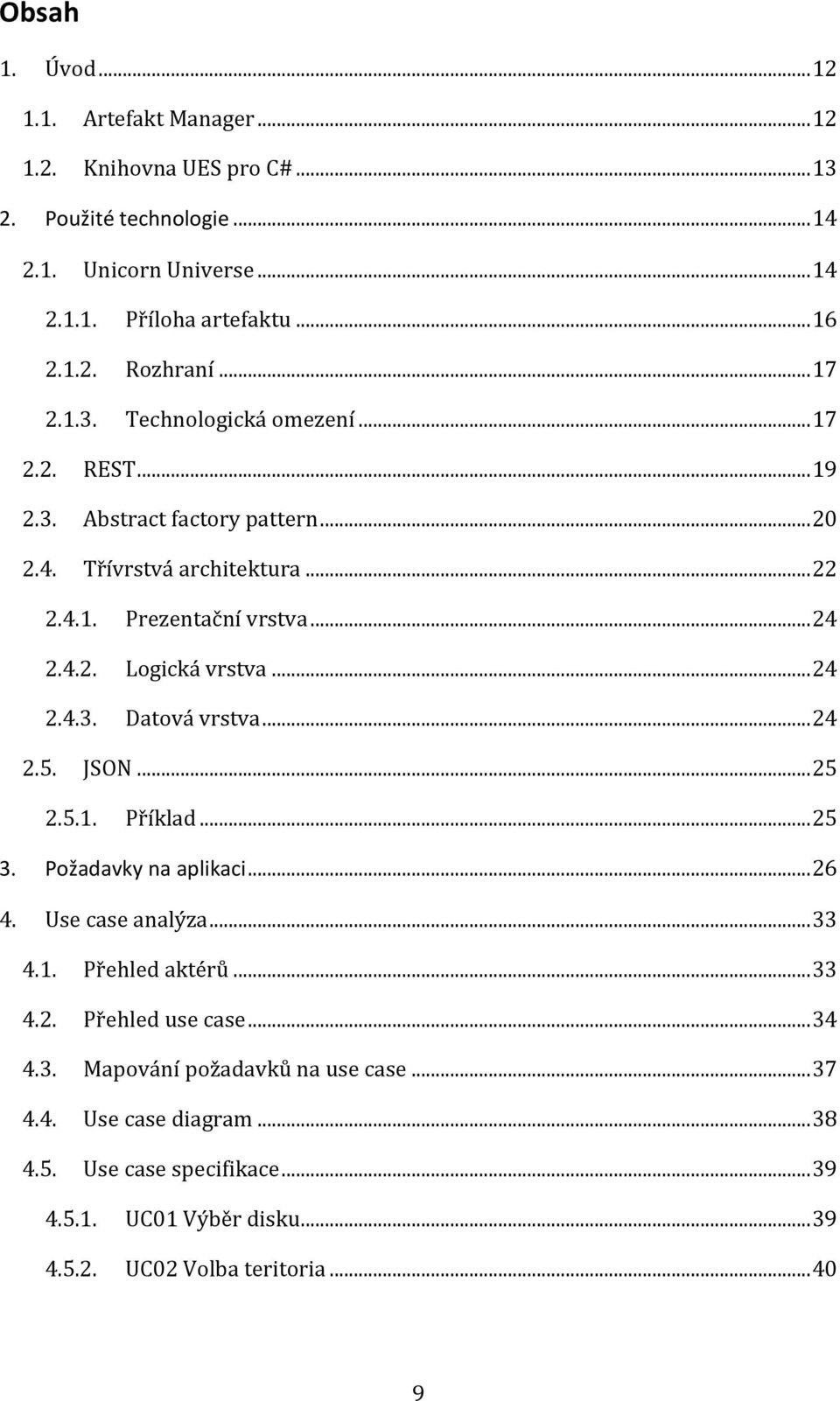 .. 24 2.4.3. Datová vrstva... 24 2.5. JSON... 25 2.5.1. Příklad... 25 3. Požadavky na aplikaci... 26 4. Use case analýza... 33 4.1. Přehled aktérů... 33 4.2. Přehled use case.