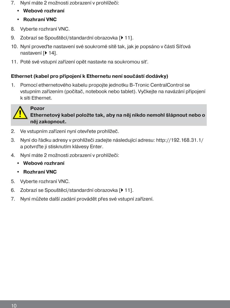 Ethernet (kabel pro připojení k Ethernetu není součástí dodávky) 1. Pomocí ethernetového kabelu propojte jednotku B-Tronic CentralControl se vstupním zařízením (počítač, notebook nebo tablet).