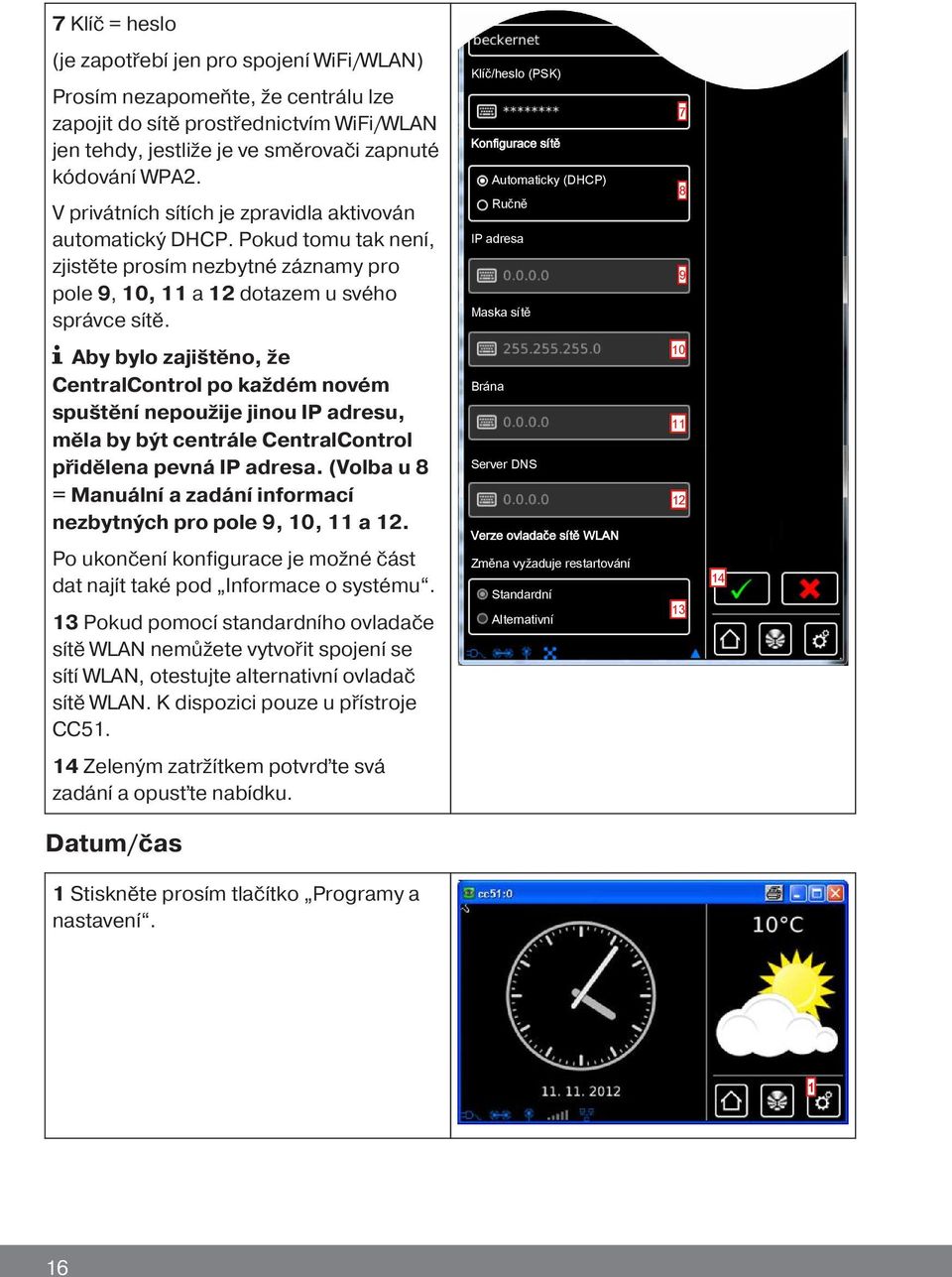 Klíč/heslo (PSK) Konfigurace sítě Automaticky (DHCP) Ručně IP adresa Maska sítě 7 8 9 Aby bylo zajištěno, že CentralControl po každém novém spuštění nepoužije jinou IP adresu, měla by být centrále