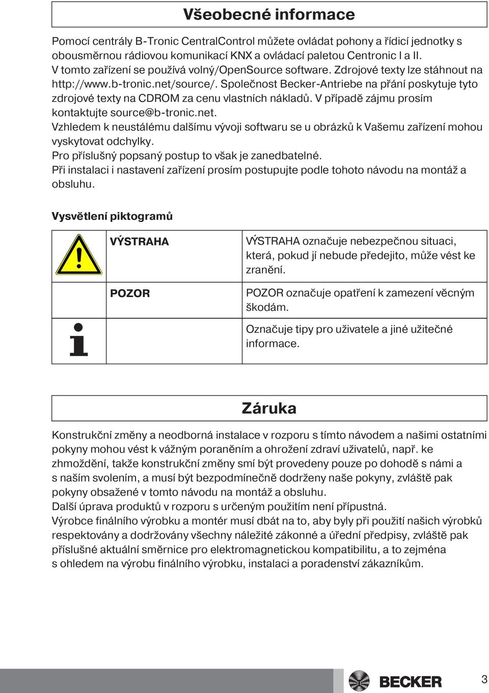 Společnost Becker-Antriebe na přání poskytuje tyto zdrojové texty na CDROM za cenu vlastních nákladů. V případě zájmu prosím kontaktujte source@b-tronic.net.