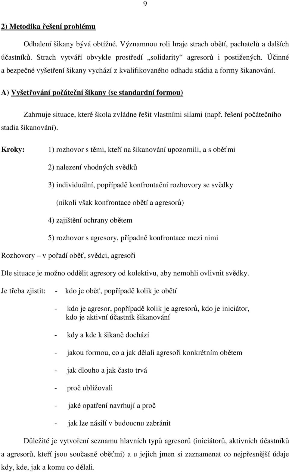 A) Vyšetřování počáteční šikany (se standardní formou) Zahrnuje situace, které škola zvládne řešit vlastními silami (např. řešení počátečního stadia šikanování).