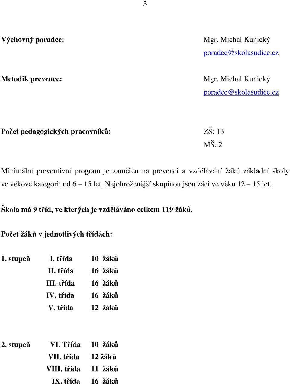 cz Počet pedagogických pracovníků: ZŠ: 13 MŠ: 2 Minimální preventivní program je zaměřen na prevenci a vzdělávání žáků základní školy ve věkové kategorii