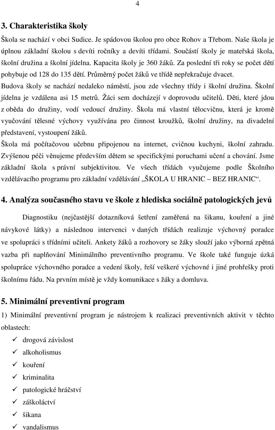 Průměrný počet žáků ve třídě nepřekračuje dvacet. Budova školy se nachází nedaleko náměstí, jsou zde všechny třídy i školní družina. Školní jídelna je vzdálena asi 15 metrů.