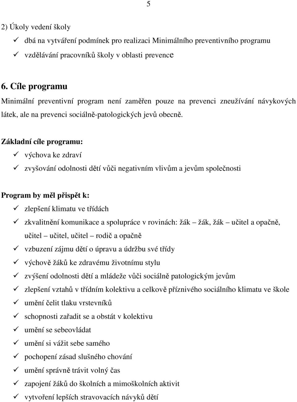 Základní cíle programu: výchova ke zdraví zvyšování odolnosti dětí vůči negativním vlivům a jevům společnosti Program by měl přispět k: zlepšení klimatu ve třídách zkvalitnění komunikace a spolupráce