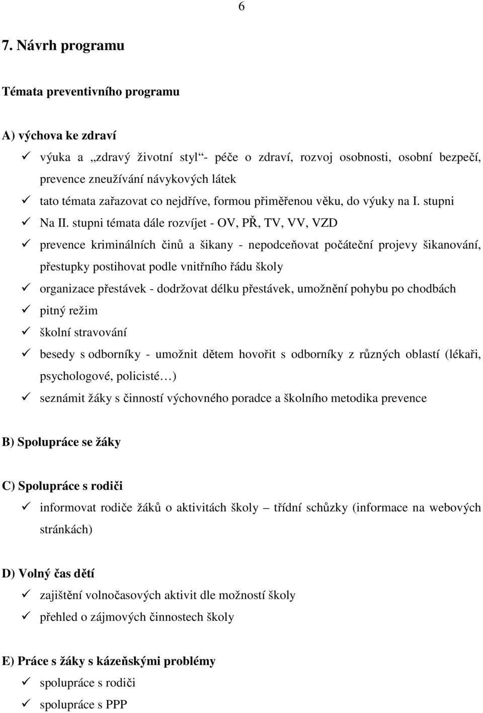 stupni témata dále rozvíjet - OV, PŘ, TV, VV, VZD prevence kriminálních činů a šikany - nepodceňovat počáteční projevy šikanování, přestupky postihovat podle vnitřního řádu školy organizace přestávek