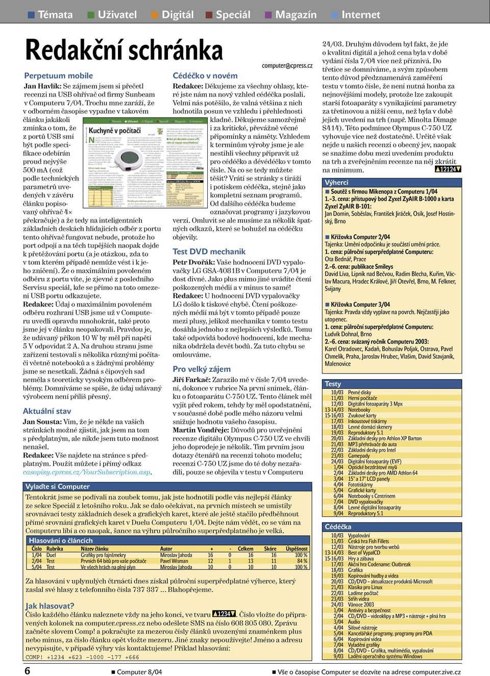 v Computeru 7/04. Trochu mne zaráží, že Velmi nás potěšilo, že valná většina z nich v odborném časopise vypadne v takovém hodnotila posun ve vzhledu i přehlednosti článku jakákoli kladně.