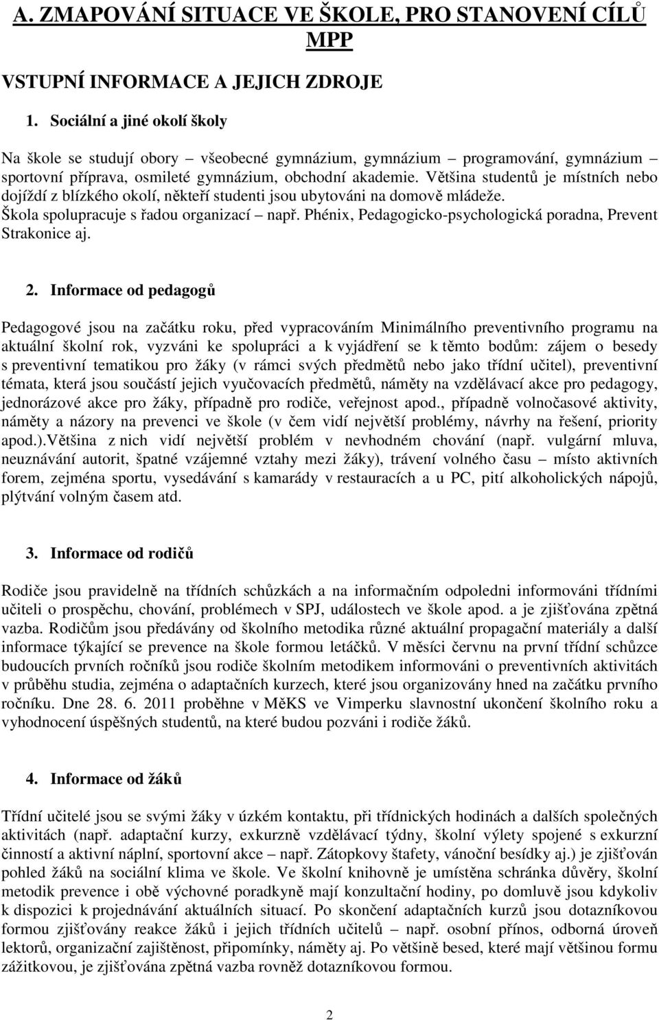 Většina studentů je místních nebo dojíždí z blízkého okolí, někteří studenti jsou ubytováni na domově mládeže. Škola spolupracuje s řadou organizací např.