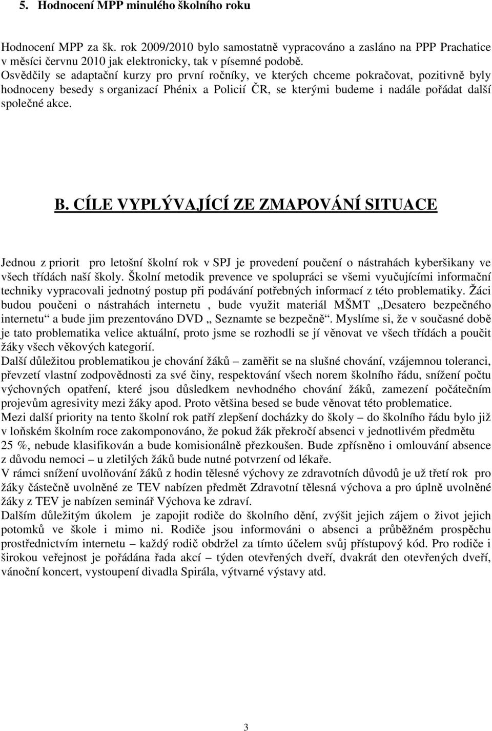 B. CÍLE VYPLÝVAJÍCÍ ZE ZMAPOVÁNÍ SITUACE Jednou z priorit pro letošní školní rok v SPJ je provedení poučení o nástrahách kyberšikany ve všech třídách naší školy.