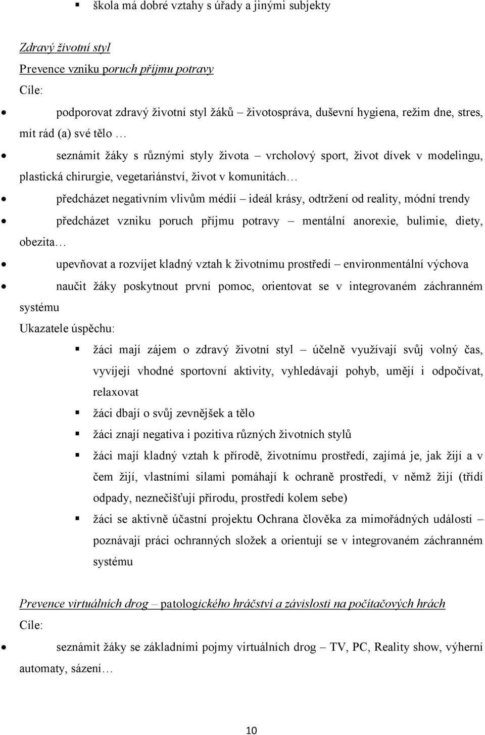 krásy, odtrţení od reality, módní trendy předcházet vzniku poruch příjmu potravy mentální anorexie, bulimie, diety, obezita upevňovat a rozvíjet kladný vztah k ţivotnímu prostředí environmentální