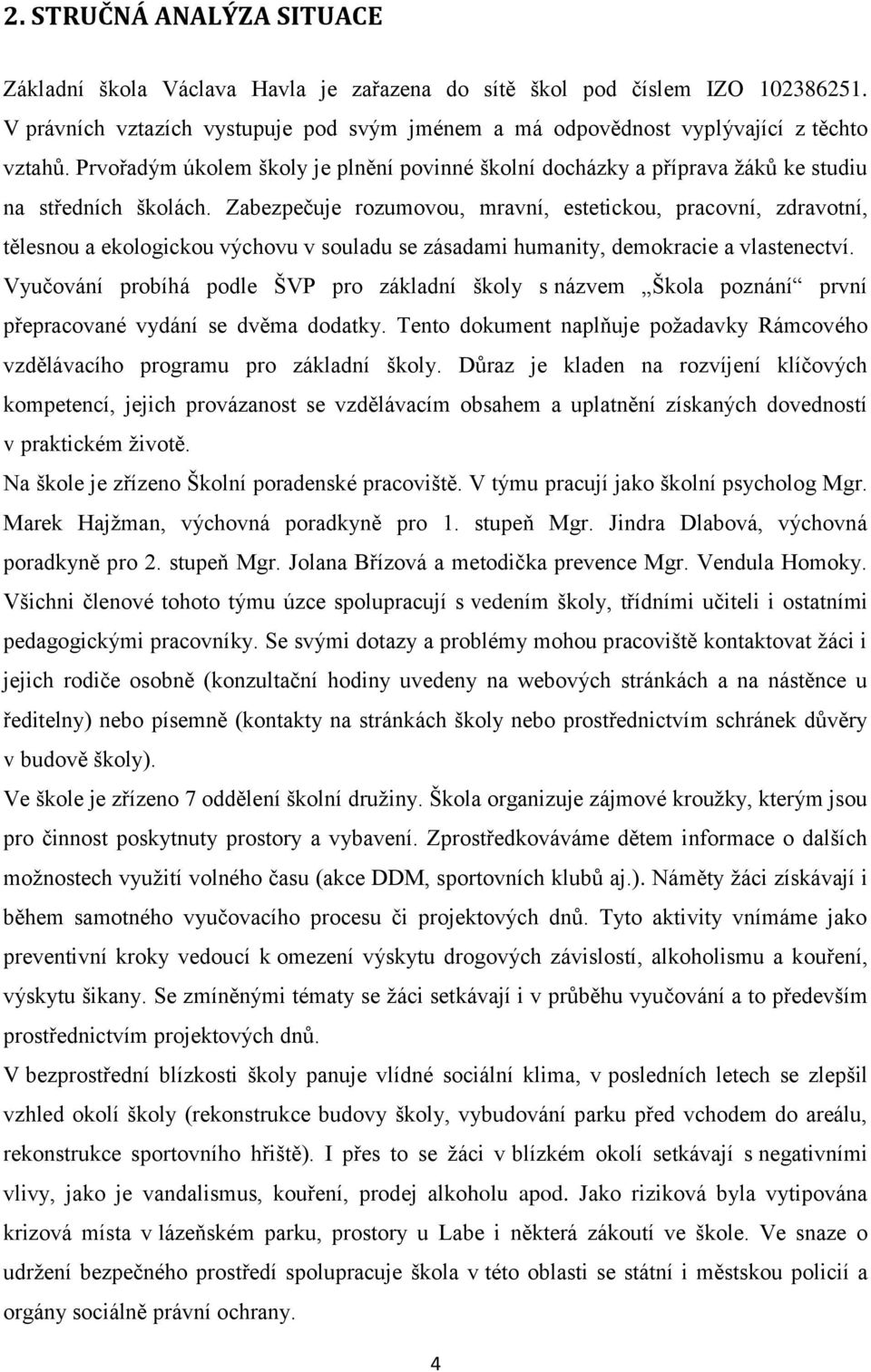 Zabezpečuje rozumovou, mravní, estetickou, pracovní, zdravotní, tělesnou a ekologickou výchovu v souladu se zásadami humanity, demokracie a vlastenectví.