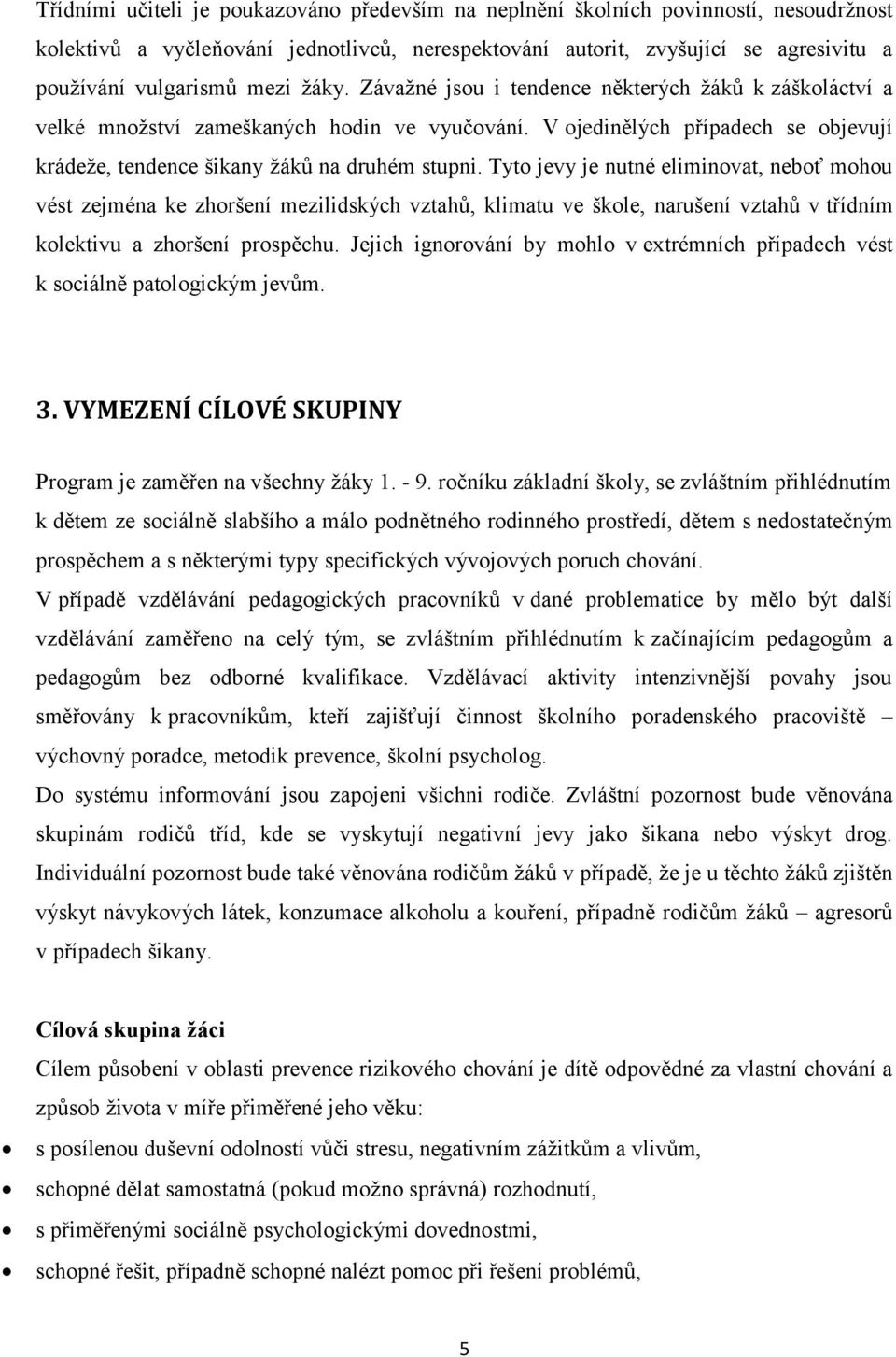 Tyto jevy je nutné eliminovat, neboť mohou vést zejména ke zhoršení mezilidských vztahů, klimatu ve škole, narušení vztahů v třídním kolektivu a zhoršení prospěchu.