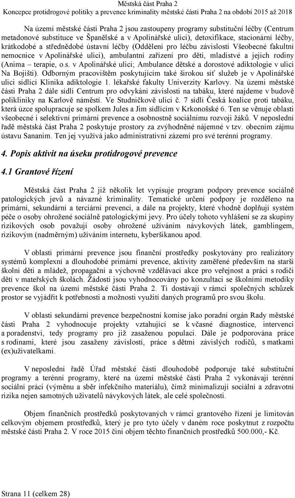 Odborným pracovištěm poskytujícím také širokou síť služeb je v Apolinářské ulici sídlící Klinika adiktologie 1. lékařské fakulty Univerzity Karlovy.