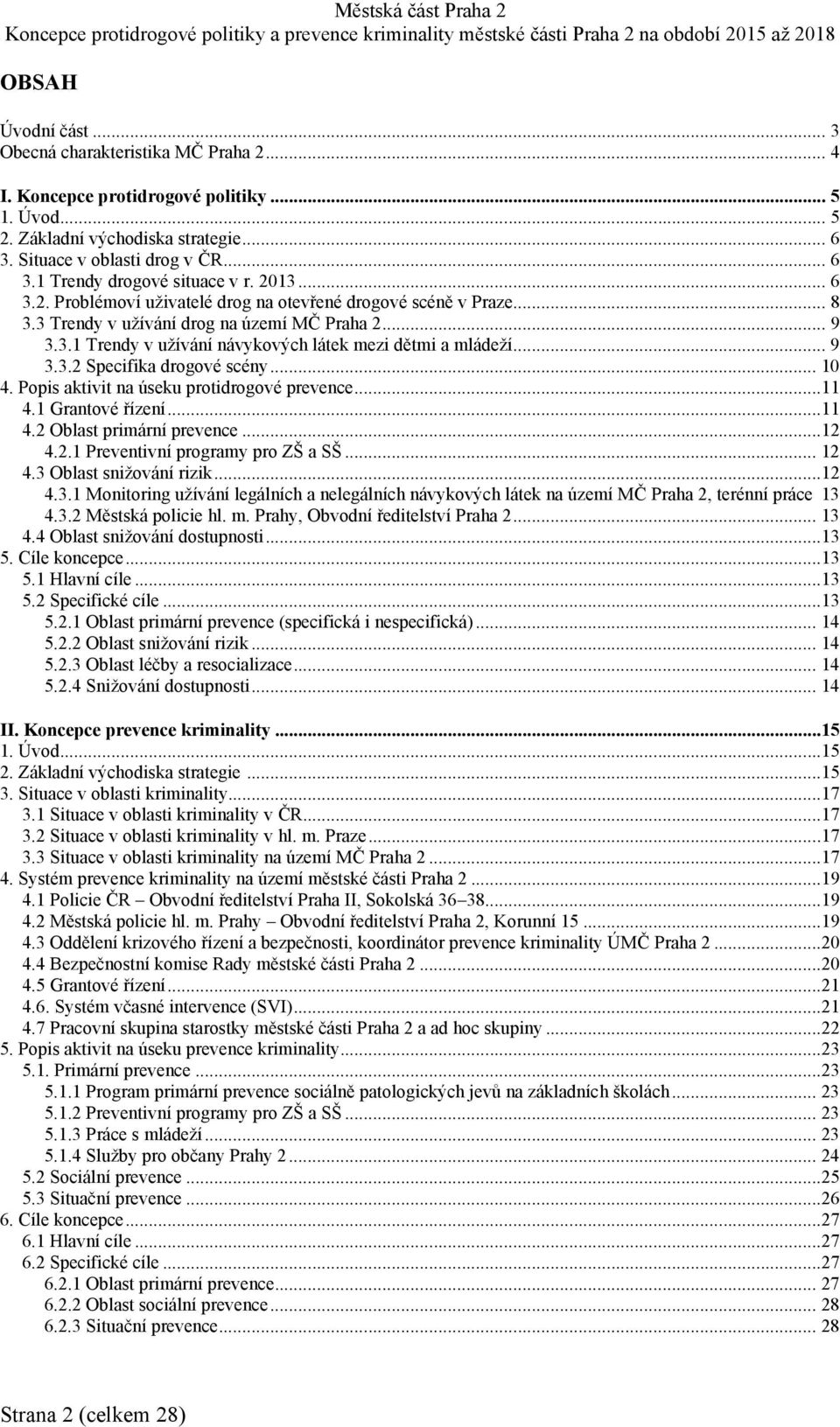 .. 10 4. Popis aktivit na úseku protidrogové prevence...11 4.1 Grantové řízení...11 4.2 Oblast primární prevence...12 4.2.1 Preventivní programy pro ZŠ a SŠ... 12 4.3 