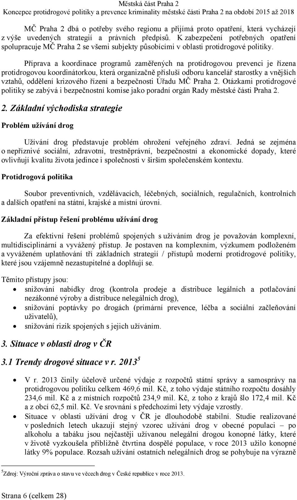 Příprava a koordinace programů zaměřených na protidrogovou prevenci je řízena protidrogovou koordinátorkou, která organizačně přísluší odboru kancelář starostky a vnějších vztahů, oddělení krizového