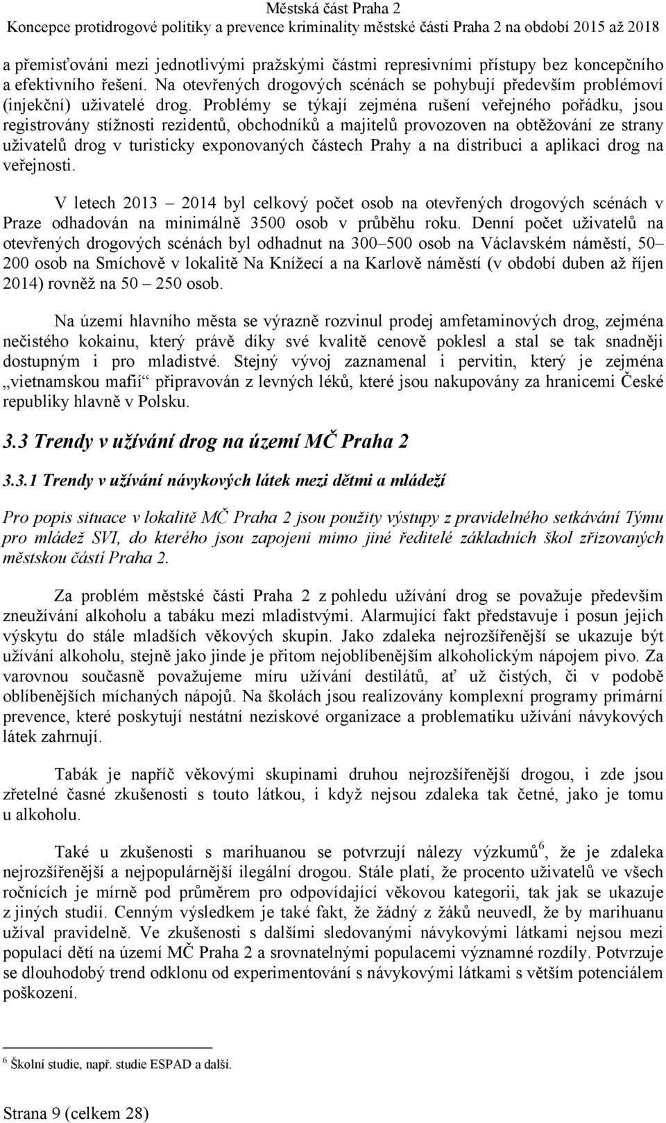 Problémy se týkají zejména rušení veřejného pořádku, jsou registrovány stížnosti rezidentů, obchodníků a majitelů provozoven na obtěžování ze strany uživatelů drog v turisticky exponovaných částech