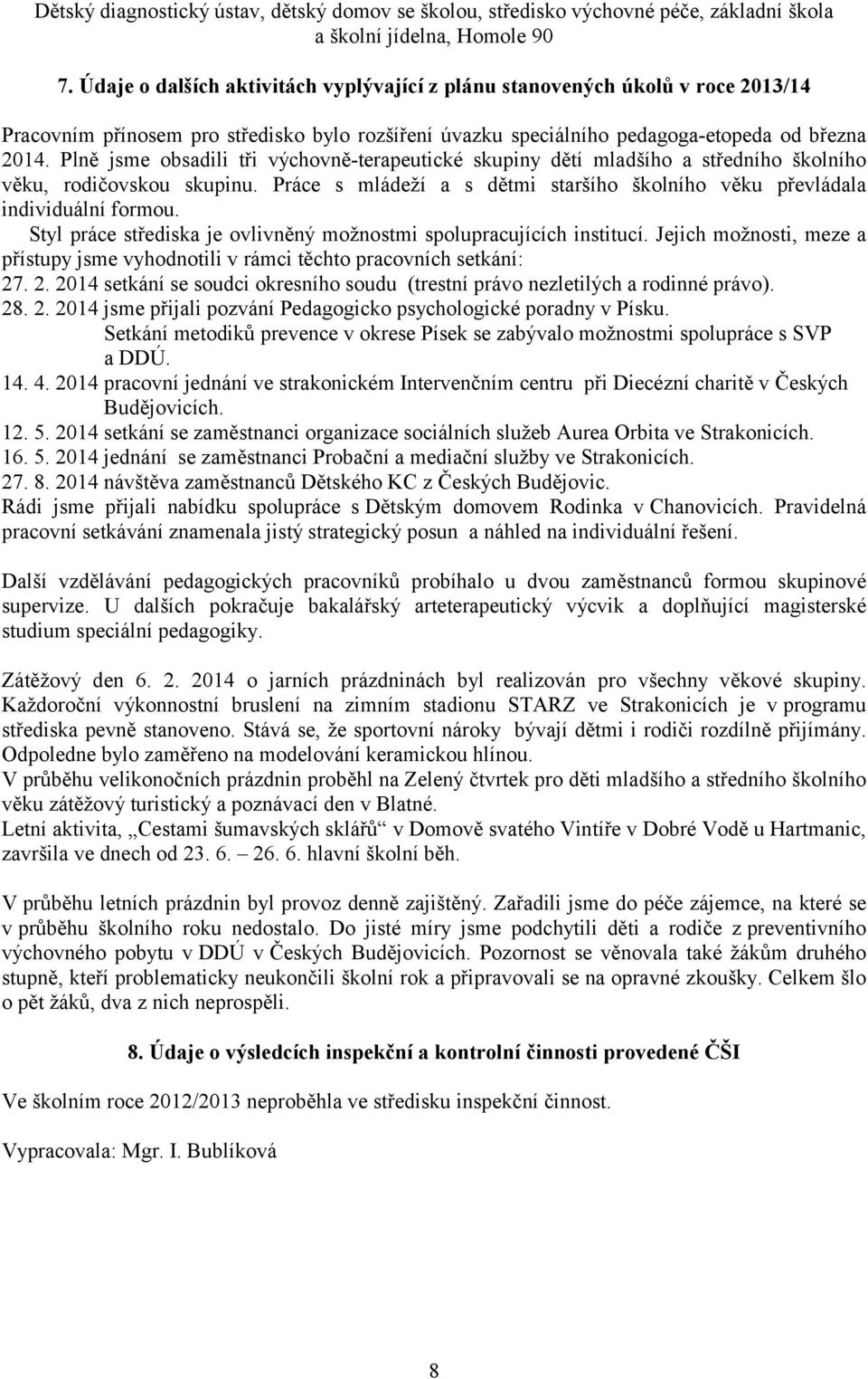 Styl práce střediska je ovlivněný možnostmi spolupracujících institucí. Jejich možnosti, meze a přístupy jsme vyhodnotili v rámci těchto pracovních setkání: 27