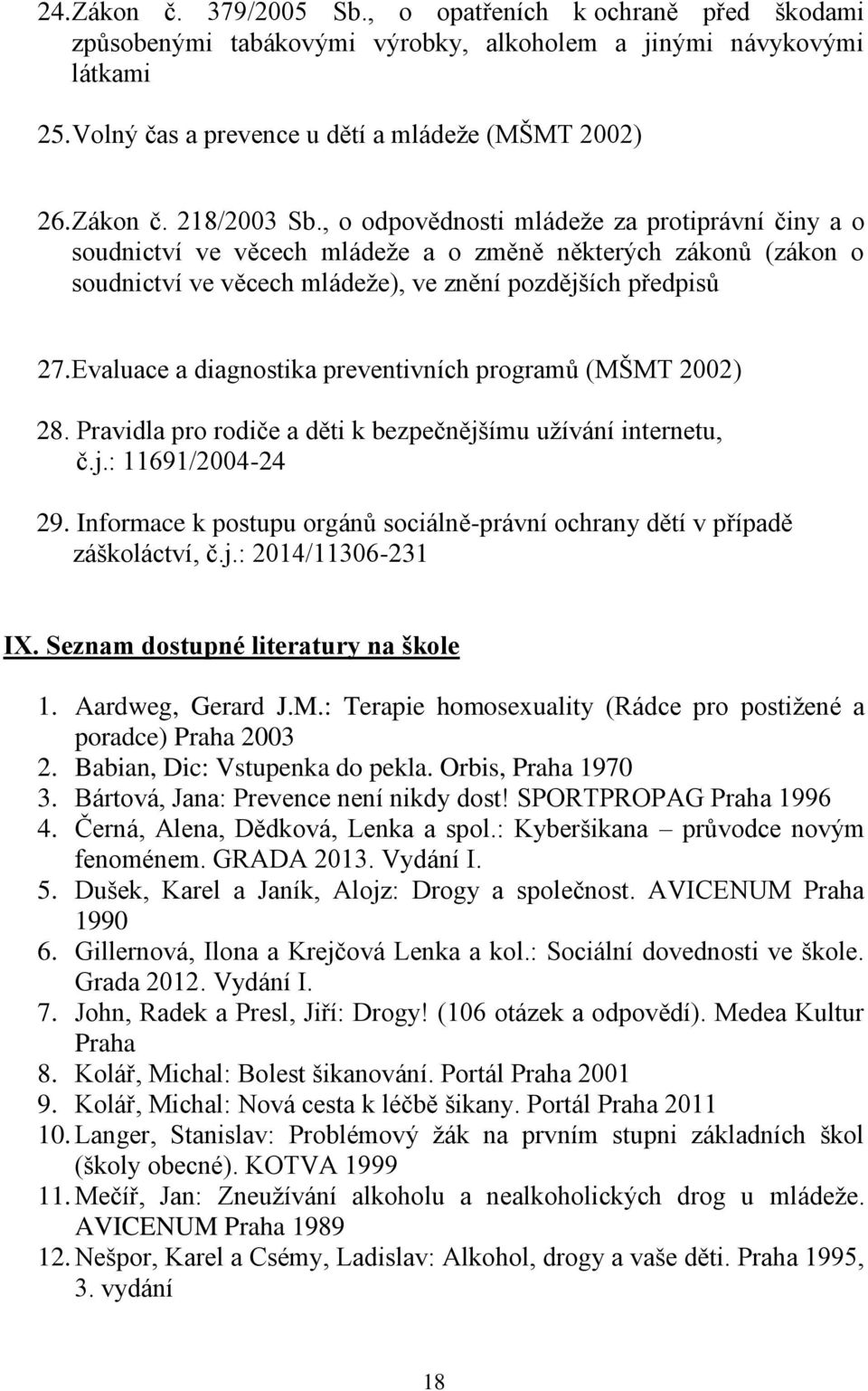 Evaluace a diagnostika preventivních programů (MŠMT 2002) 28. Pravidla pro rodiče a děti k bezpečnějšímu užívání internetu, č.j.: 11691/2004-24 29.