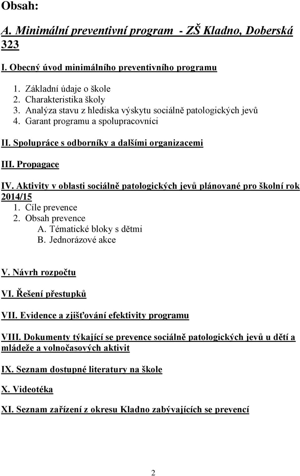 Aktivity v oblasti sociálně patologických jevů plánované pro školní rok 2014/15 1. Cíle prevence 2. Obsah prevence A. Tématické bloky s dětmi B. Jednorázové akce V. Návrh rozpočtu VI.