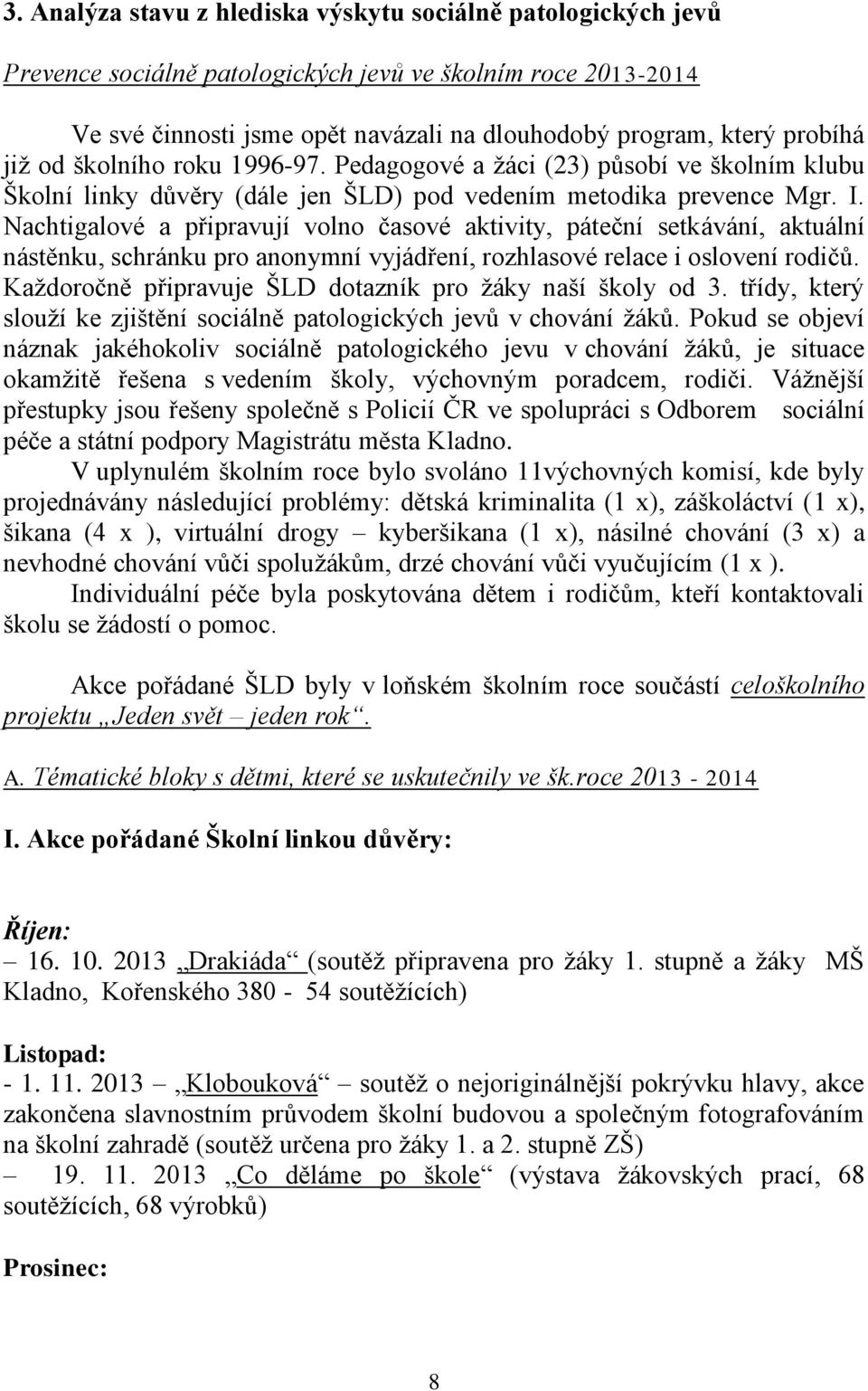 Nachtigalové a připravují volno časové aktivity, páteční setkávání, aktuální nástěnku, schránku pro anonymní vyjádření, rozhlasové relace i oslovení rodičů.