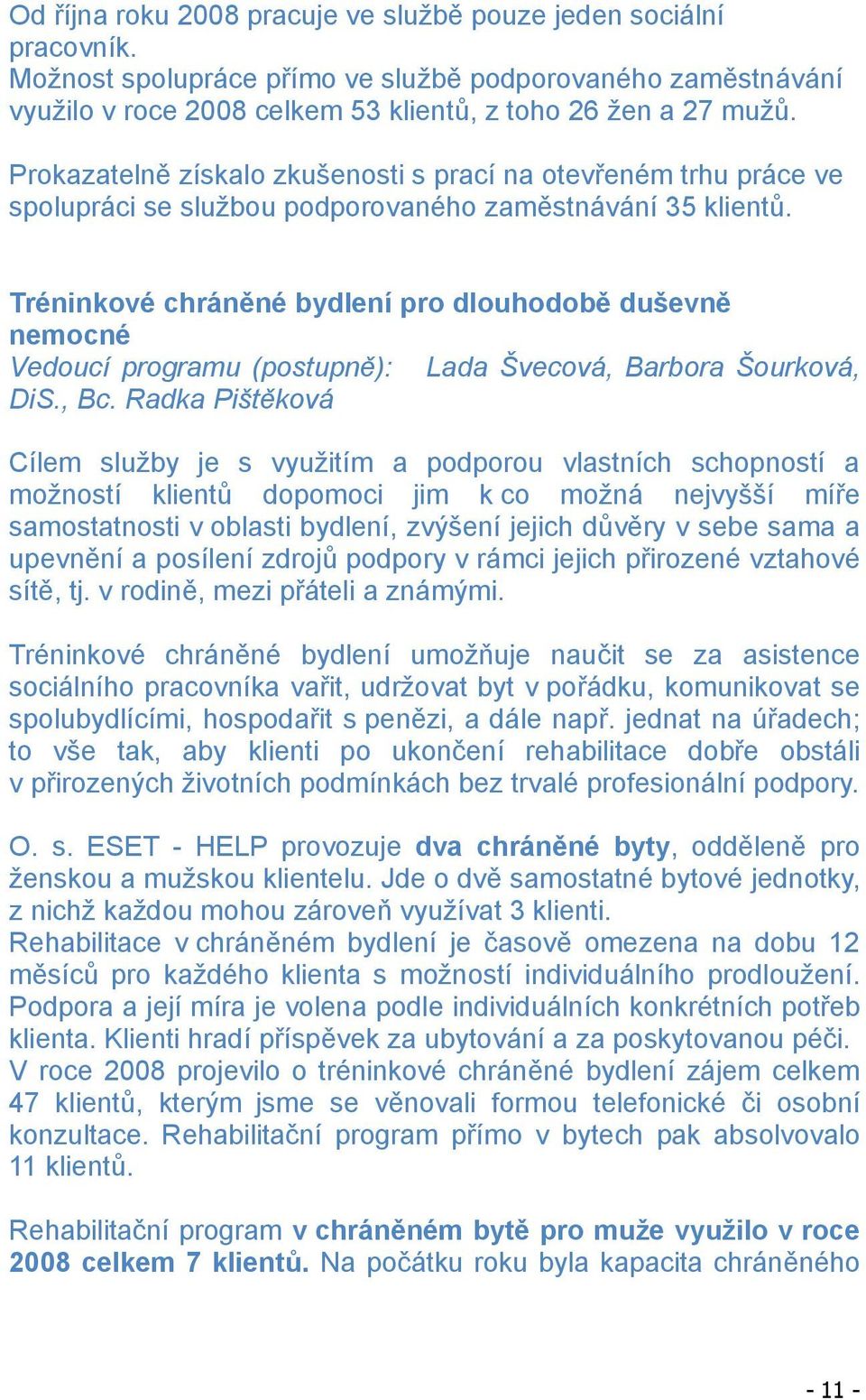 Tréninkové chrán né bydlení pro dlouhodob duševn nemocné Vedoucí programu (postupn ): Lada Švecová, Barbora Šourková, DiS., Bc.