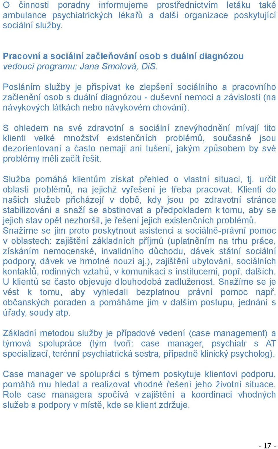 Posláním služby je p ispívat ke zlepšení sociálního a pracovního za len ní osob s duální diagnózou - duševní nemoci a závislosti (na návykových látkách nebo návykovém chování).