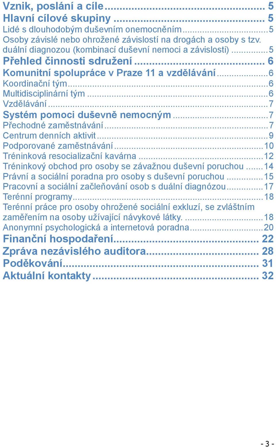 .. 7 Systém pomoci duševn nemocným... 7 P echodné zam stnávání... 7 Centrum denních aktivit... 9 Podporované zam stnávání... 10 Tréninková resocializa ní kavárna.