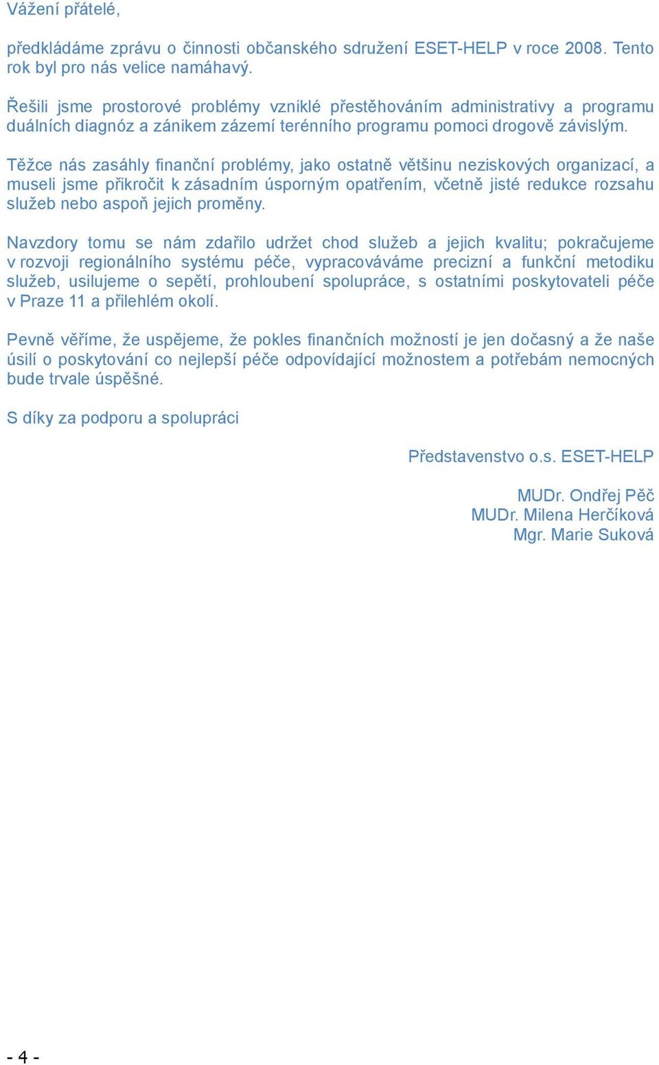 T žce nás zasáhly finan ní problémy, jako ostatn v tšinu neziskových organizací, a museli jsme p ikro it k zásadním úsporným opat ením, v etn jisté redukce rozsahu služeb nebo aspo jejich prom ny.