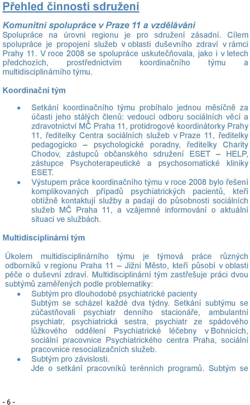 V roce 2008 se spolupráce uskute ovala, jako i v letech p edchozích, prost ednictvím koordina ního týmu a multidisciplinárního týmu.