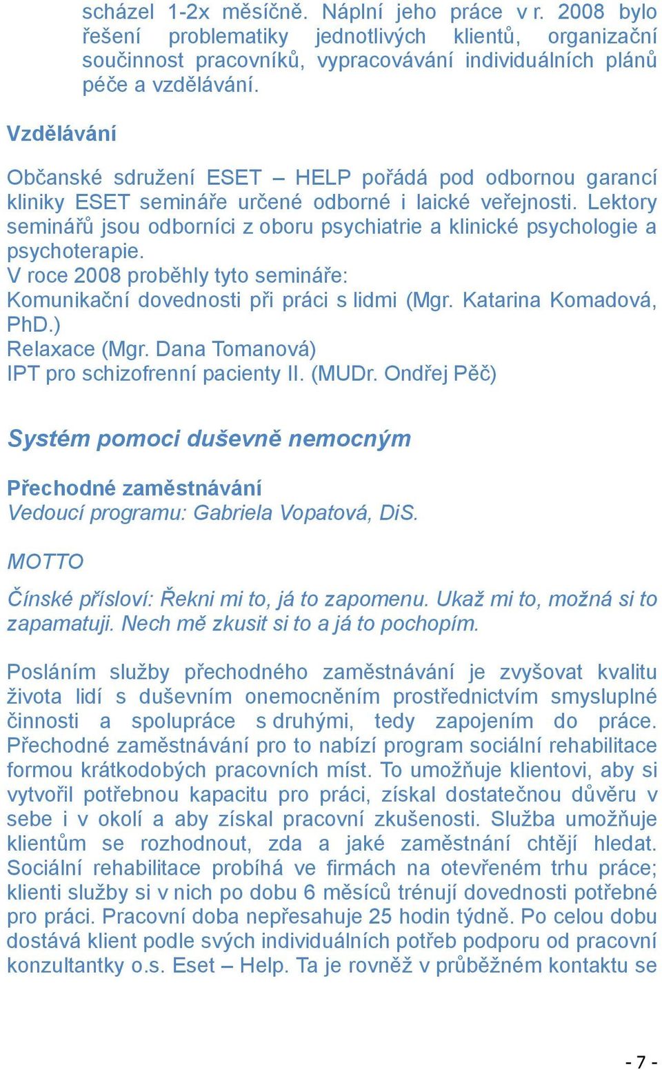 Lektory seminá jsou odborníci z oboru psychiatrie a klinické psychologie a psychoterapie. V roce 2008 prob hly tyto seminá e: Komunika ní dovednosti p i práci s lidmi (Mgr. Katarina Komadová, PhD.