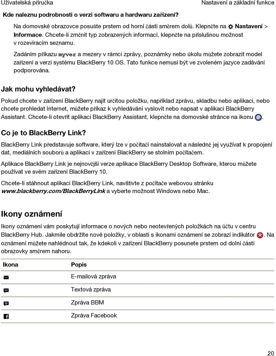 Zadáním příkazu myver a mezery v rámci zprávy, poznámky nebo úkolu můžete zobrazit model zařízení a verzi systému BlackBerry 10 OS. Tato funkce nemusí být ve zvoleném jazyce zadávání podporována.