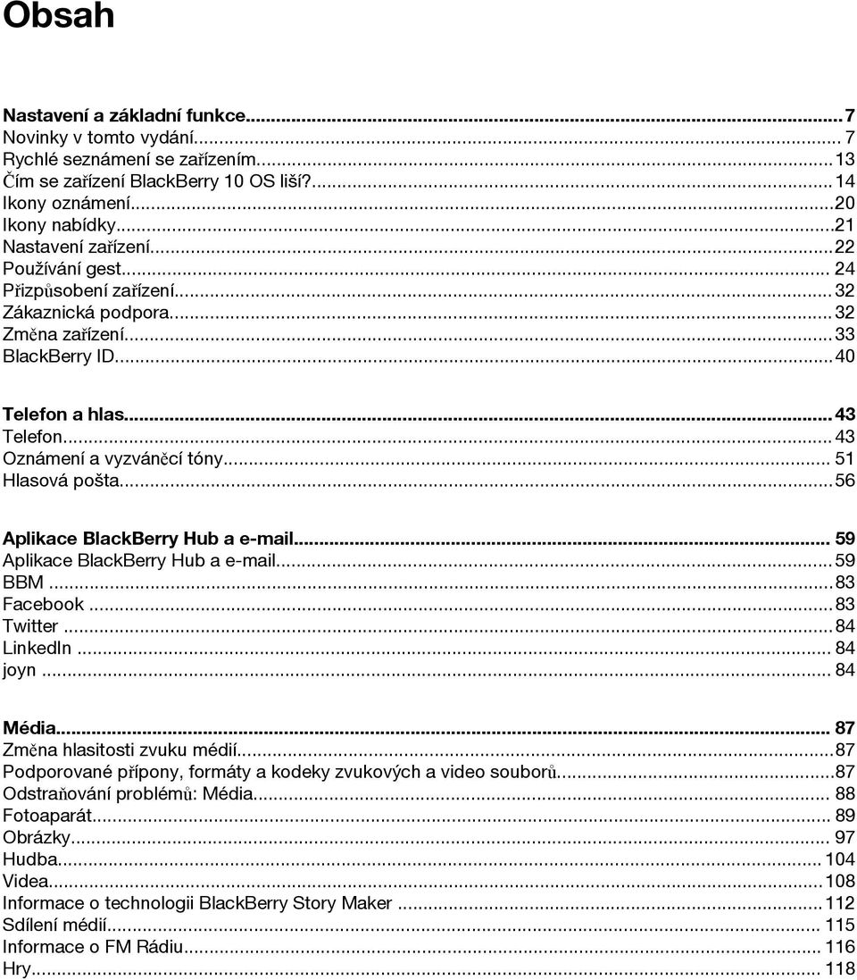 .. 51 Hlasová pošta...56 Aplikace BlackBerry Hub a e-mail... 59 Aplikace BlackBerry Hub a e-mail... 59 BBM...83 Facebook...83 Twitter...84 LinkedIn... 84 joyn... 84 Média.