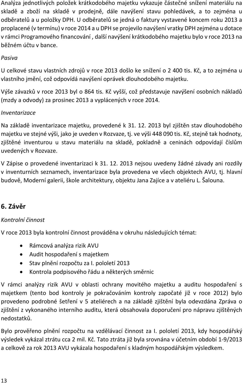 navýšení krátkodobého majetku bylo v roce 2013 na běžném účtu v bance. Pasiva U celkové stavu vlastních zdrojů v roce 2013 došlo ke snížení o 2 400 tis.