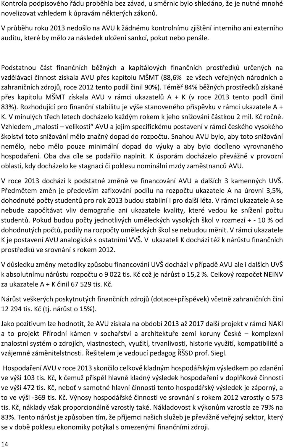 Podstatnou část finančních běžných a kapitálových finančních prostředků určených na vzdělávací činnost získala AVU přes kapitolu MŠMT (88,6% ze všech veřejných národních a zahraničních zdrojů, roce