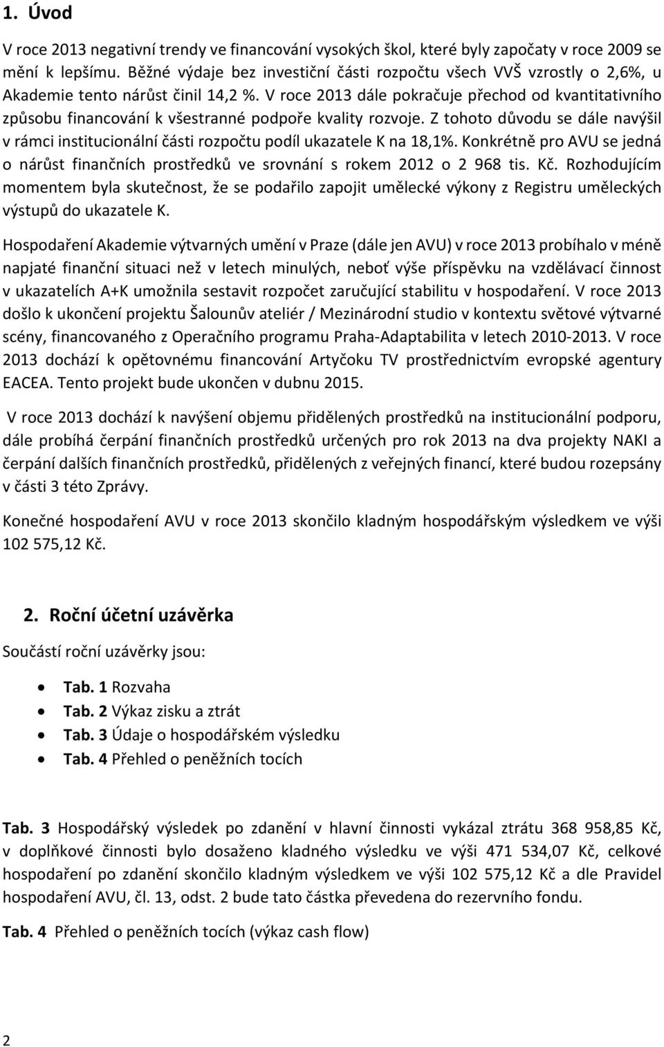 V roce 2013 dále pokračuje přechod od kvantitativního způsobu financování k všestranné podpoře kvality rozvoje.