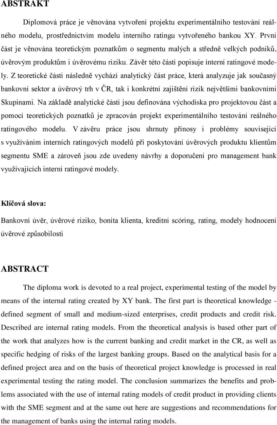 Z teoretické části následně vychází analytický část práce, která analyzuje jak současný bankovní sektor a úvěrový trh v ČR, tak i konkrétní zajištění rizik největšími bankovními Skupinami.