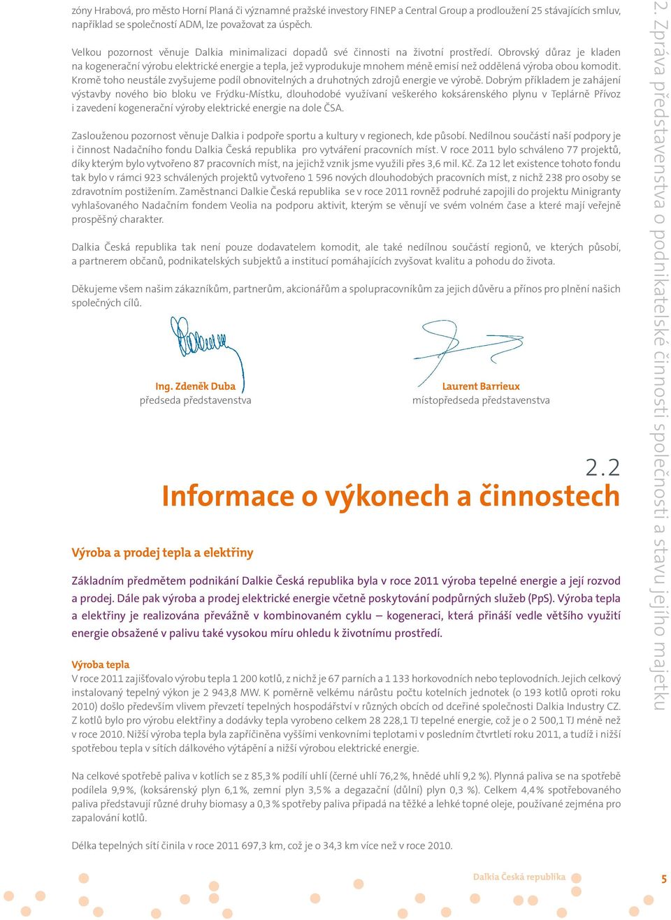 Obrovský důraz je kladen na kogenerační výrobu elektrické energie a tepla, jež vyprodukuje mnohem méně emisí než oddělená výroba obou komodit.