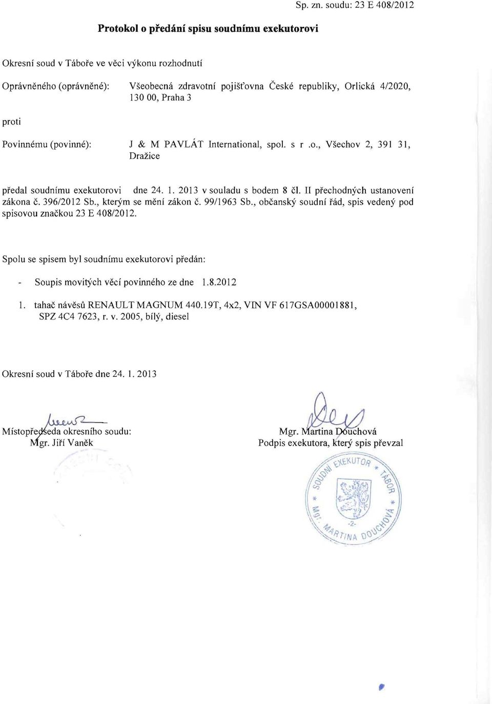 (povilme): J & M PAYLAT International, spo!. s r.0., Ysechov 2, 391 31, Drazice pfedal soudnimu exekutorovi dne 24. 1. 2013 v souladu s bod em 8 C!. II pfechodnych ustanoveni zakona c. 396/2012 Sb.