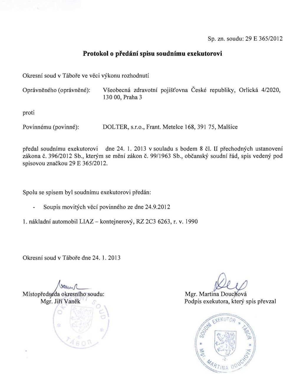 (povinne): DOLTER, s.r.o., Frant. Mete1ce 168,391 75, MalSice pl'edal soudnfmu exekutorovi dne 24. l. 2013 v souladu s bodem 8 cl. II prechodnych ustanovenf zakona c. 396/2012 Sb.