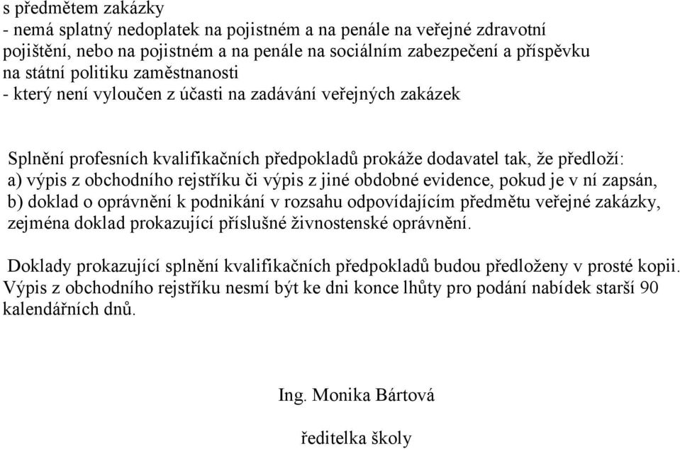 jiné obdobné evidence, pokud je v ní zapsán, b) doklad o oprávnění k podnikání v rozsahu odpovídajícím předmětu veřejné zakázky, zejména doklad prokazující příslušné živnostenské oprávnění.