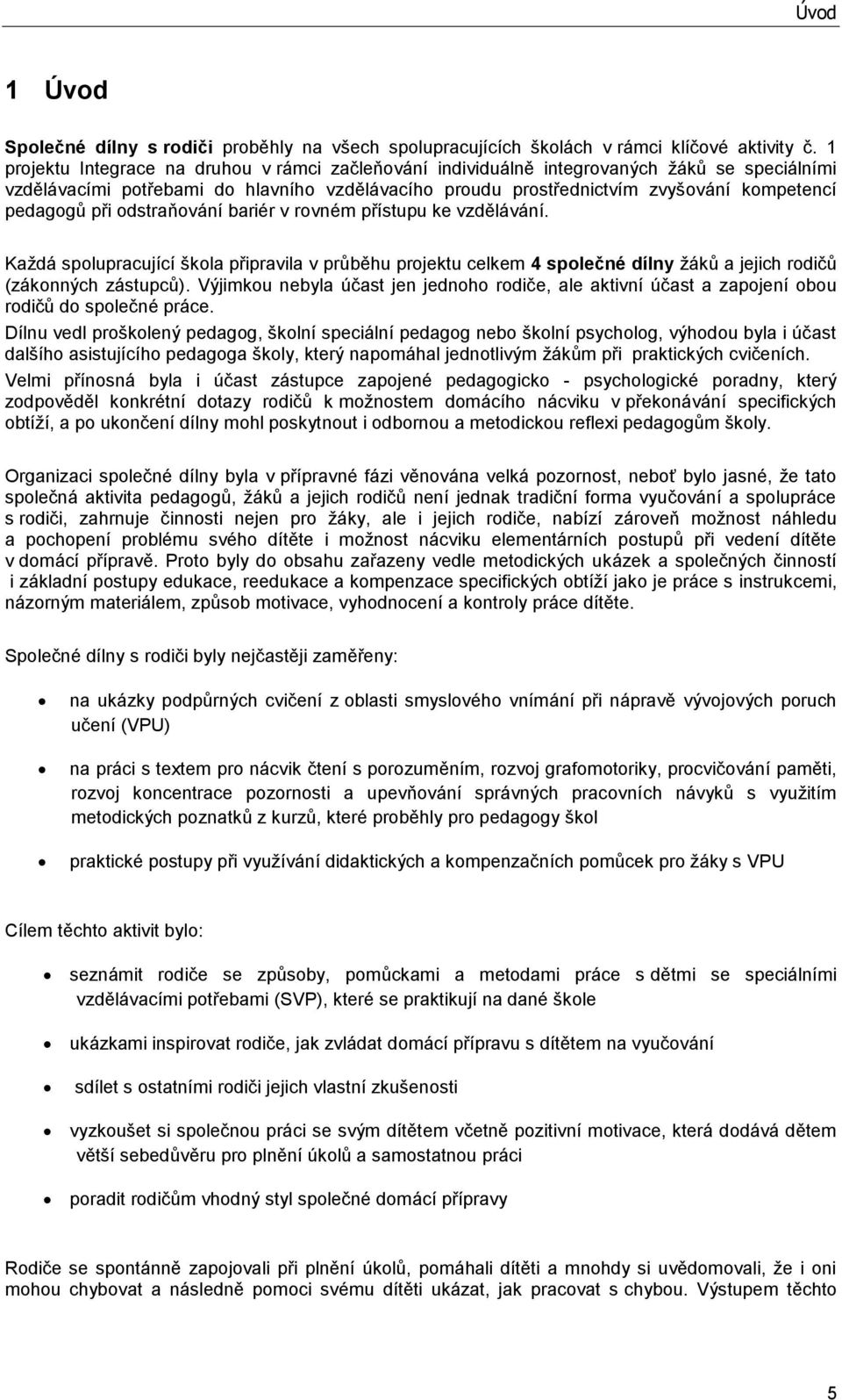 při odstraňování bariér v rovném přístupu ke vzdělávání. Každá spolupracující škola připravila v průběhu projektu celkem 4 společné dílny žáků a jejich rodičů (zákonných zástupců).