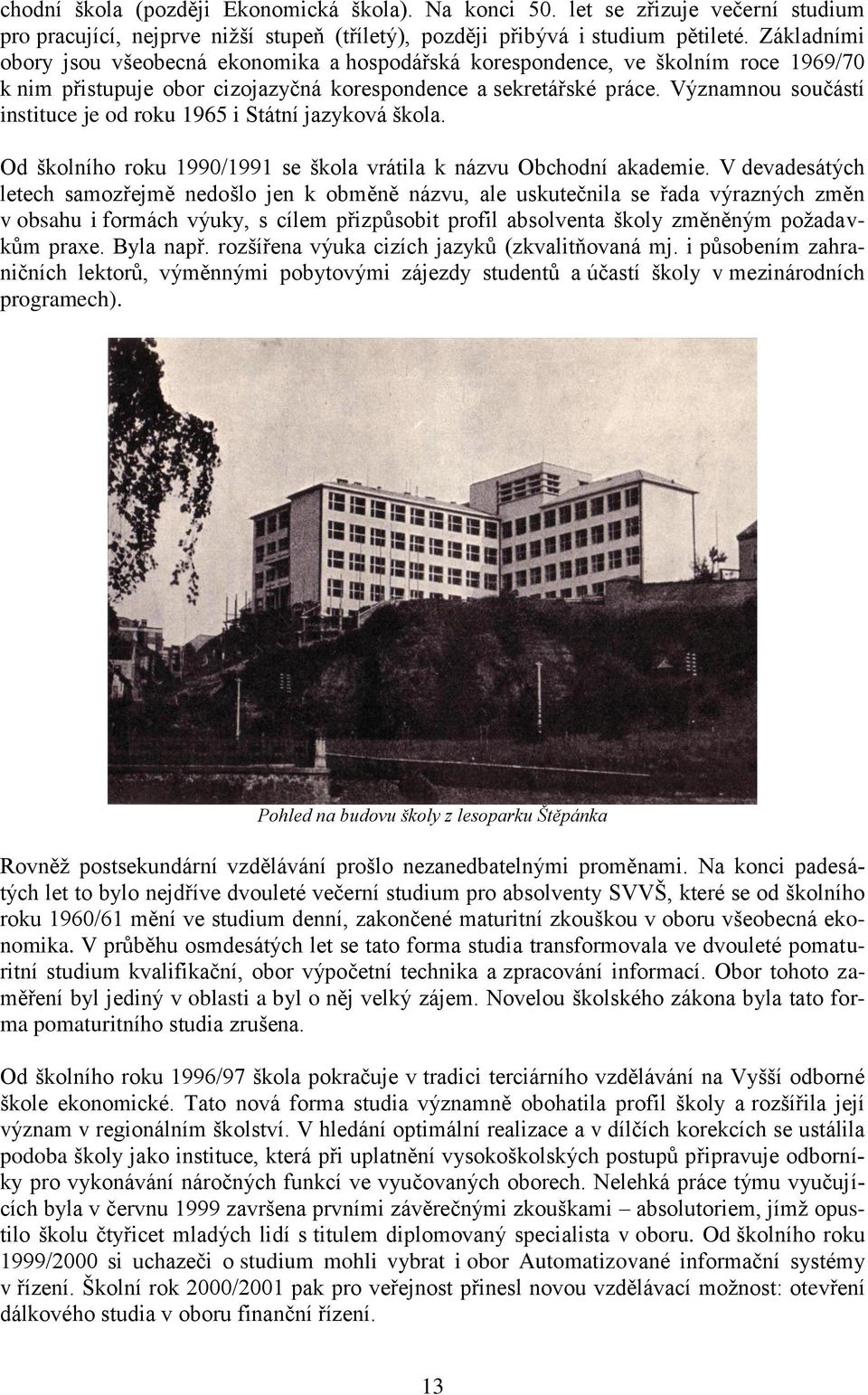 Významnou součástí instituce je od roku 1965 i Státní jazyková škola. Od školního roku 1990/1991 se škola vrátila k názvu Obchodní akademie.