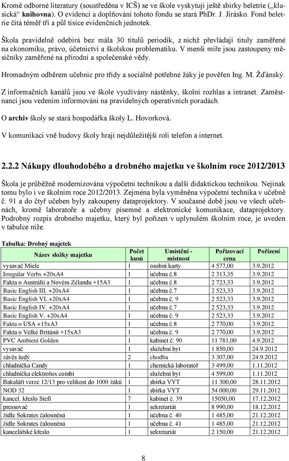 Škola pravidelně odebírá bez mála 30 titulů periodik, z nichž převládají tituly zaměřené na ekonomiku, právo, účetnictví a školskou problematiku.