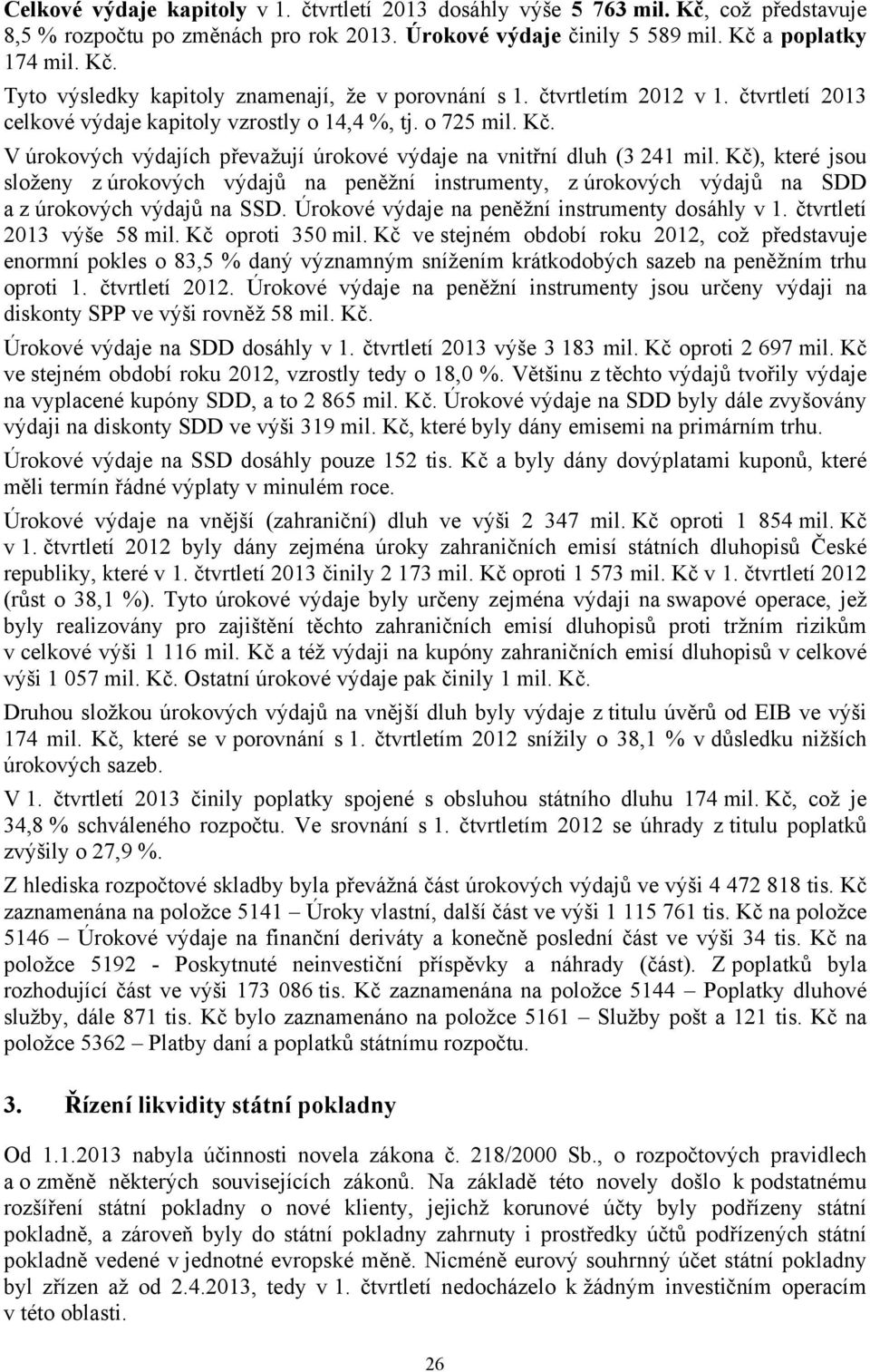 Kč), které jsou složeny z úrokových výdajů na peněžní instrumenty, z úrokových výdajů na SDD a z úrokových výdajů na SSD. Úrokové výdaje na peněžní instrumenty dosáhly v 2013 výše 58 mil.