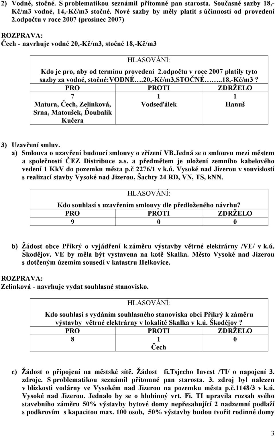 20,-kč/m3,stočné..8,-kč/m3? 7 Matura, Čech, Zelinková, Srna, Matoušek, Ďoubalík Kučera Vodseďálek Hanuš 3) Uzavření smluv. a) Smlouva o uzavření budoucí smlouvy o zřízení VB.