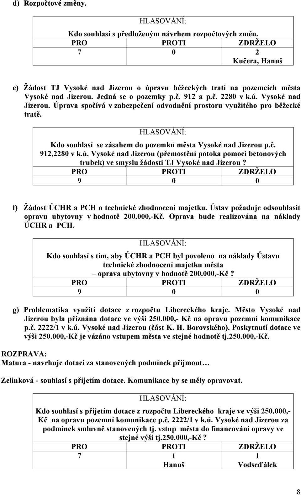 Kdo souhlasí se zásahem do pozemků města Vysoké nad Jizerou p.č. 92,2280 v k.ú. Vysoké nad Jizerou (přemostění potoka pomocí betonových trubek) ve smyslu žádosti TJ Vysoké nad Jizerou?