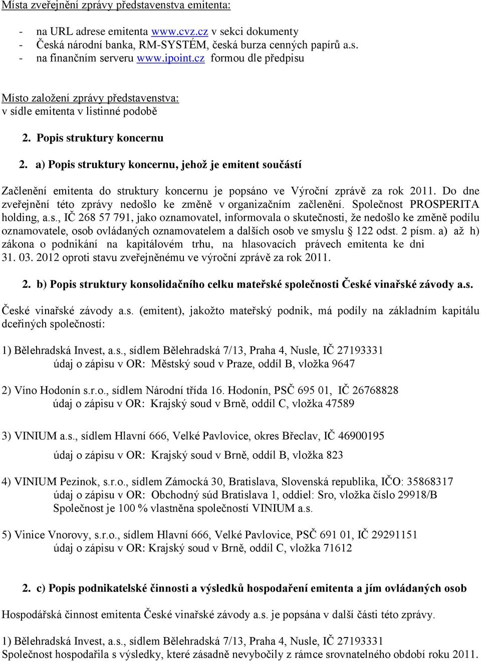 a) Popis struktury koncernu, jehož je emitent součástí Začlenění emitenta do struktury koncernu je popsáno ve Výroční zprávě za rok 2011.